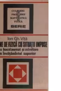 Probleme de fizica cu situatii impuse pentru bacalaureat si admitere in invatamantul superior