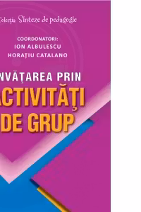 Invatarea prin activitati de grup - Ion Albulescu, Horatiu Catalano (coord.)
