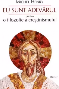 Eu sunt adevarul. Pentru o filozofie a crestinismului