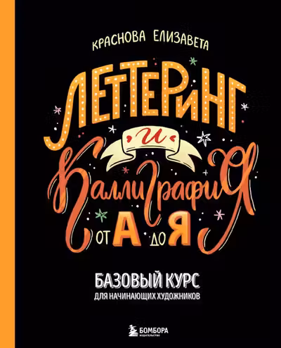 Леттеринг и каллиграфия. От А до Я. Базовый курс для начинающих художников