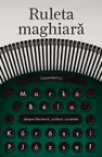 Ruleta maghiară. Convorbiri cu Marko Bela