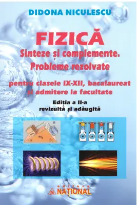 Fizica. Sinteze si complemente. Probleme rezolvate pentru clasele 9-12, bacalaureat si admitere la facultate. Editia a 2-a