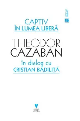 Captiv in lumea libera - Cristian Badilita, Theodor Cazaban