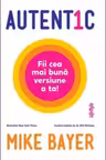 Autentic. Fii cea mai buna versiune a ta