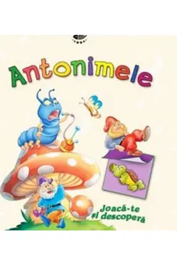 Joaca-te si descopera. Antonimele