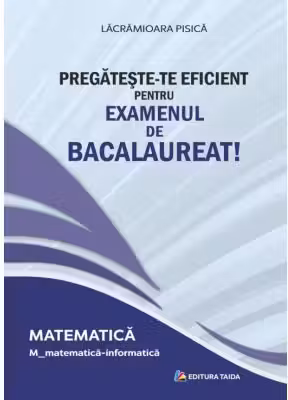 Pregateste-te eficient pentru examenul de Bacalaureat! Matematica. M_matematica-informatica