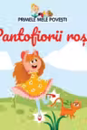 PRIMELE MELE POVESTI. PANTOFIORII ROSII