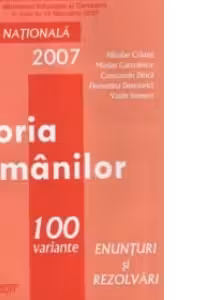 Istoria Romanilor. 100 variante - enunturi si rezolvari pentru testarea nationala 2007
