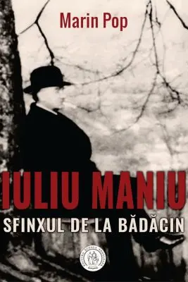 Iuliu Maniu. Sfinxul de la Badacin