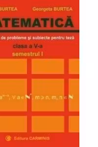 Matematica. Clasa a V-a. Culegere de probleme si subiecte pentru teza (semestrul I)