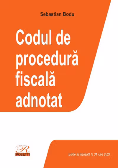 Codul de procedura fiscala adnotat. Editie actualizata la 31 iulie 2024