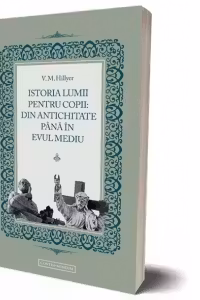 Istoria lumii pentru copii: Din antichitate pana in evul mediu
