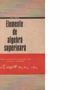 Elemente de algebra superioara - Manual pentru anul III liceu, sectia reala si licee de specialitate