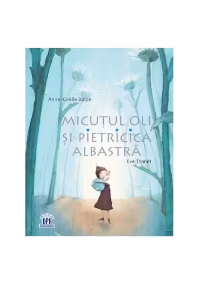 Micutul Oli si Pietricica albastra - Eve Tharlet, Anne-Gaelle Balpe
