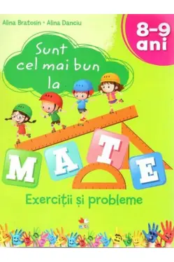 SUNT CEL MAI BUN LA MATE. Exercitii si probleme. 8-9 ani