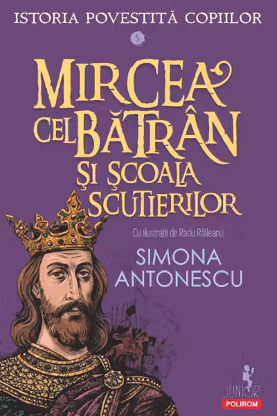 Mircea cel Bătrân și Școala Scutierilor. Seria Istoria povestită copiilor Vol.5