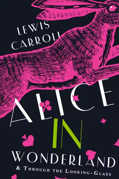 Alice s Adventures in Wonderland. Through the Looking-Glass, and What Alice Found There