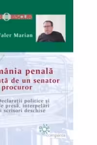 Romania penala, vazuta de un senator fost procuror - Declaratii politice si de presa, interpelari si scrisori deschise