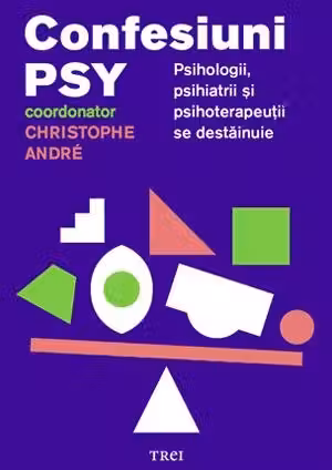 Confesiuni PSY. Psihologii, psihiatrii si psihoterapeutii se destainuie - Editie coordonata de Christophe André.
