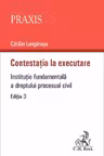 Contestația la executare. Instituție fundamentală a dreptului procesual civil