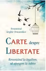 Carte despre libertate. Renuntand la legalism, sa ajungem la iubire