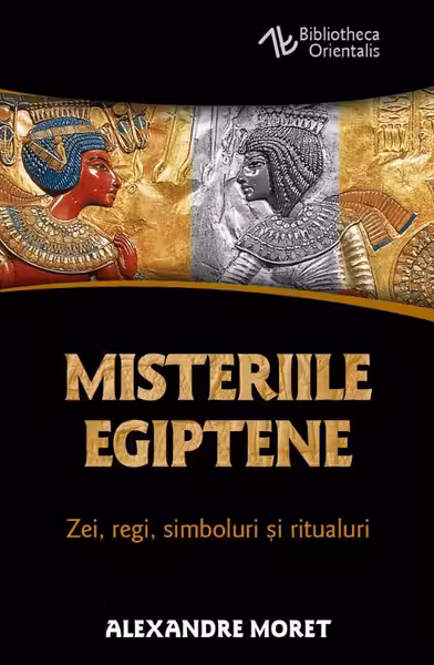 Misteriile egiptene - Zei, regi, simboluri si ritualuri