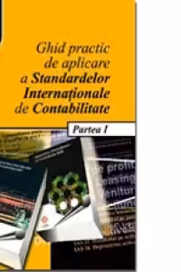 Ghid practic de aplicare a Standardelor Internationale de Contabilitate, Partea I