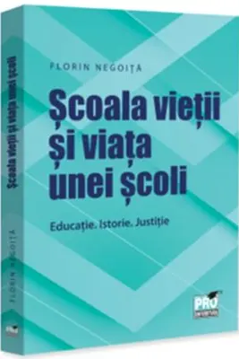 Scoala vietii si viata unei scoli. Educatie. Istorie. Justitie
