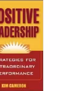 POSITIVE LEADERSHIP: STRATEGIES FOR EXTRAORDINARY PERFORMANCE