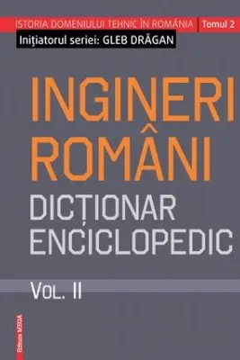 Ingineri romani. Dictionar enciclopedic volumul 2