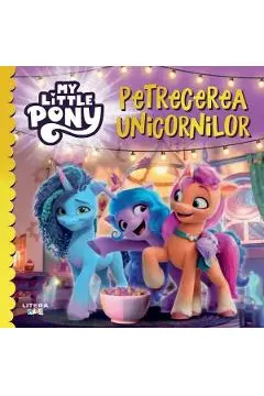 MY LITTLE PONY. PETRECEREA UNICORNILOR