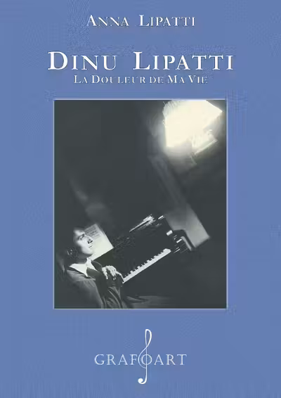 Dinu Lipatti. La douleur de ma vie