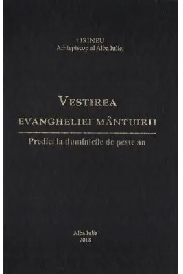 Vestirea Evangheliei mantuirii. Predici la duminicile de peste an - Irineu, arhiepiscop al Alba Iuliei