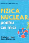 UNIVERSITATEA COPIILOR Fizica nucleara pentru cei mici Chris Ferrie