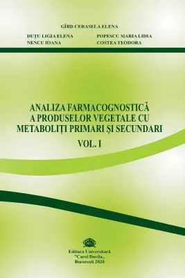 Analiza farmacognostica a produselor vegetale cu metaboliti primari si secundari, volumul 1 - Cerasela Gird