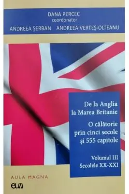 De la Anglia la Marea Britanie. Volumul 3 - Secolele 20 - 21