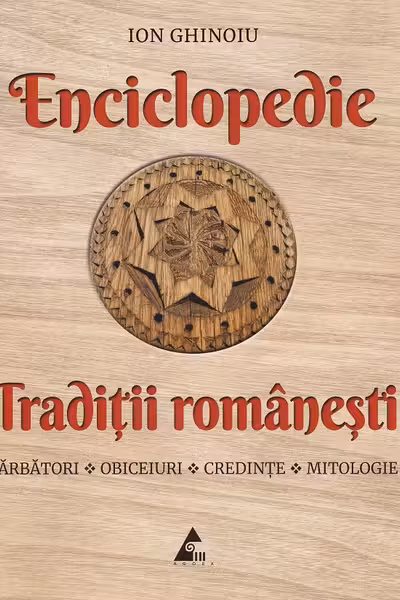 Enciclopedie - Traditii romanesti. Sarbatori, obiceiuri, credinte, mitologie