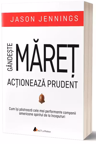 Gandeste maret, actioneaza prudent