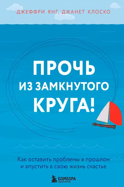 Прочь из замкнутого круга! Как оставить проблемы в прошлом и впустить в свою жизнь счастье