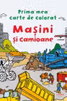 Prima mea carte de colorat - Masini si camioane