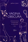 VAGINA OBSCURA. Анатомическое путешествие по женскому телу