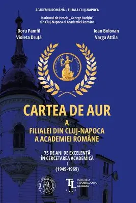 Cartea de aur a Filialei din Cluj-Napoca a Academiei Romane. 75 de ani de excelenta in cercetarea academica. Vol. 1 (1949-1969)