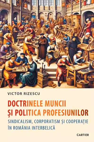 Doctrinele muncii si politica profesiunilor. Sindicalism corporatism si cooperatie in Romania interbelica