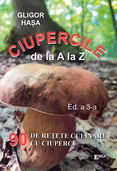 Ciupercile de la A la Z. 90 de retete culinare cu ciuperci