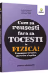 Cum sa reusesti fara sa tocesti la fizica! Fenomene termice, electrice si optice