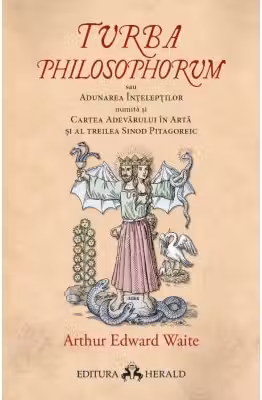 Turba Philosophorum sau Adunarea inteleptilor numita si cartea adevarului in arta si al treilea sinod pitagoreic