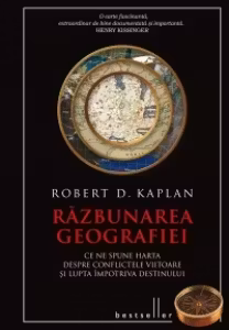 Razbunarea geografiei. Ce ne spune harta despre conflictele viitoare si lupta impotriva destinului