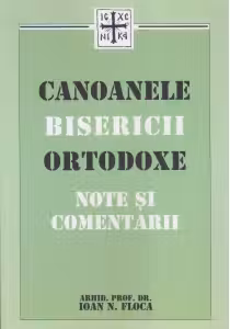 Canoanele Bisericii Ortodoxe - Note si comentarii (editia a III-a imbunatatita)