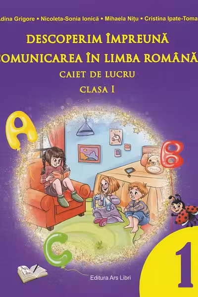Descoperim impreuna comunicarea in limba romana. Caiet de lucru clasa I