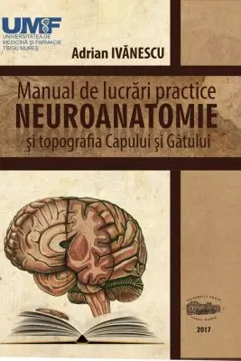 Neuroanatomie. Manual de lucrari practice si topografia capului si gatului
